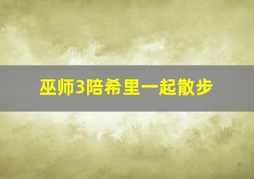 巫师3陪希里一起散步