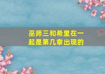 巫师三和希里在一起是第几章出现的