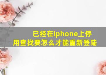 已经在iphone上停用查找要怎么才能重新登陆