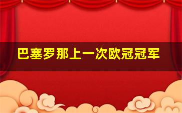 巴塞罗那上一次欧冠冠军