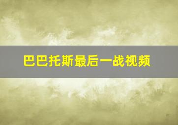 巴巴托斯最后一战视频