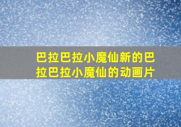 巴拉巴拉小魔仙新的巴拉巴拉小魔仙的动画片