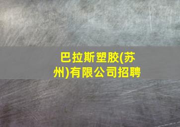 巴拉斯塑胶(苏州)有限公司招聘