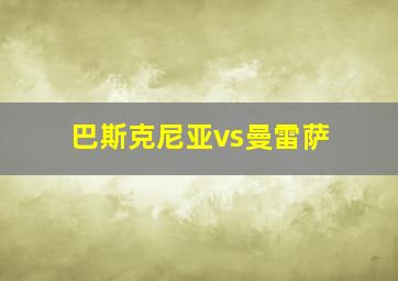 巴斯克尼亚vs曼雷萨