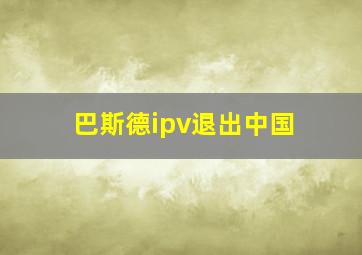 巴斯德ipv退出中国