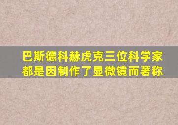 巴斯德科赫虎克三位科学家都是因制作了显微镜而著称