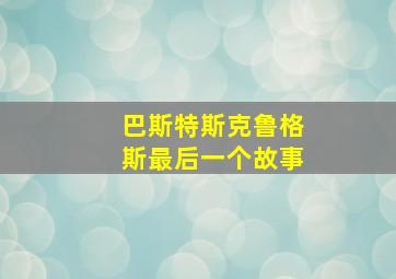 巴斯特斯克鲁格斯最后一个故事