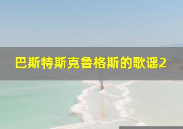 巴斯特斯克鲁格斯的歌谣2