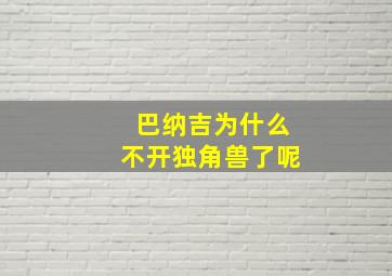 巴纳吉为什么不开独角兽了呢