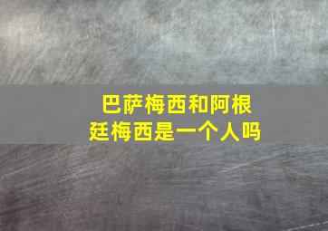 巴萨梅西和阿根廷梅西是一个人吗