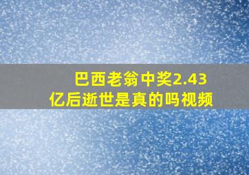 巴西老翁中奖2.43亿后逝世是真的吗视频