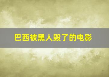 巴西被黑人毁了的电影