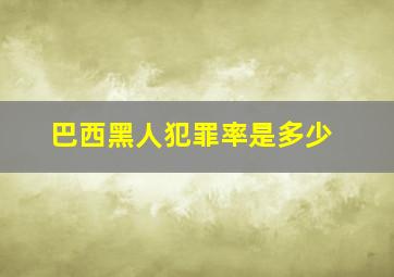 巴西黑人犯罪率是多少