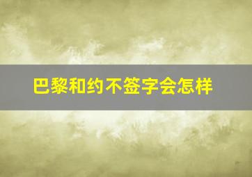 巴黎和约不签字会怎样