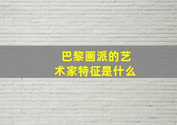 巴黎画派的艺术家特征是什么