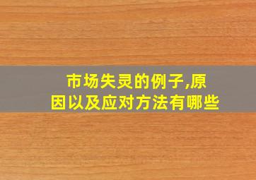 市场失灵的例子,原因以及应对方法有哪些