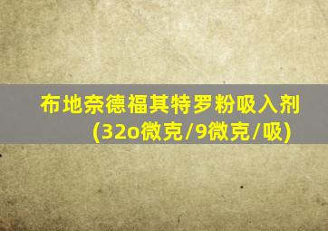 布地奈德福其特罗粉吸入剂(32o微克/9微克/吸)