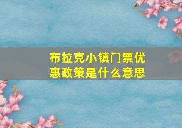 布拉克小镇门票优惠政策是什么意思