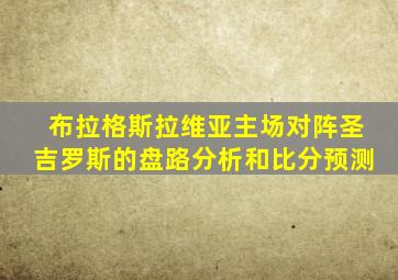 布拉格斯拉维亚主场对阵圣吉罗斯的盘路分析和比分预测