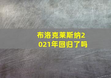 布洛克莱斯纳2021年回归了吗