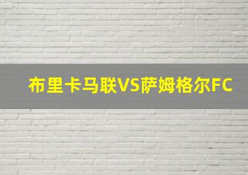 布里卡马联VS萨姆格尔FC