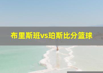 布里斯班vs珀斯比分篮球