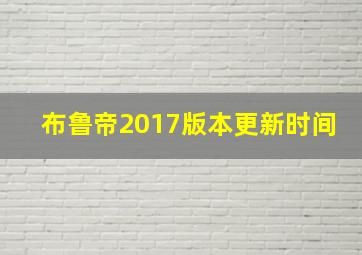 布鲁帝2017版本更新时间