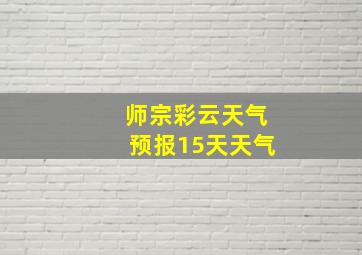 师宗彩云天气预报15天天气