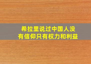 希拉里说过中国人没有信仰只有权力和利益