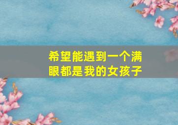 希望能遇到一个满眼都是我的女孩子