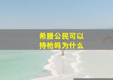 希腊公民可以持枪吗为什么