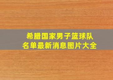 希腊国家男子篮球队名单最新消息图片大全