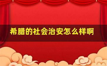 希腊的社会治安怎么样啊