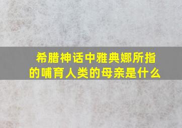 希腊神话中雅典娜所指的哺育人类的母亲是什么