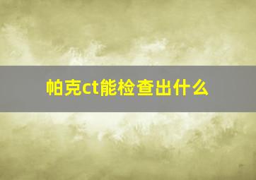 帕克ct能检查出什么