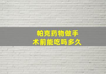 帕克药物做手术前能吃吗多久