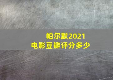 帕尔默2021电影豆瓣评分多少