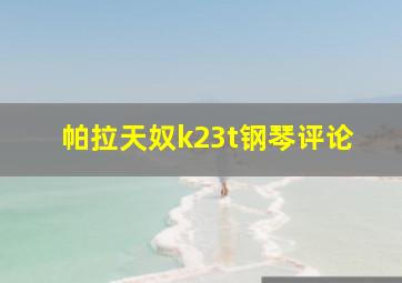 帕拉天奴k23t钢琴评论