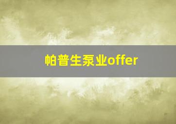 帕普生泵业offer