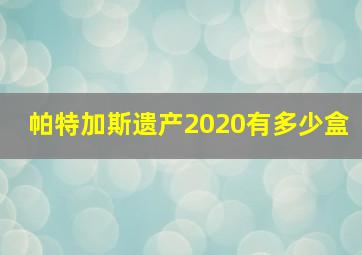 帕特加斯遗产2020有多少盒