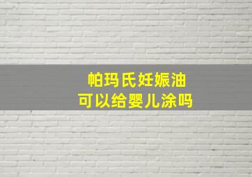 帕玛氏妊娠油可以给婴儿涂吗