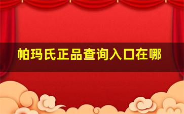 帕玛氏正品查询入口在哪