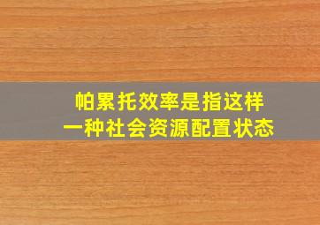 帕累托效率是指这样一种社会资源配置状态