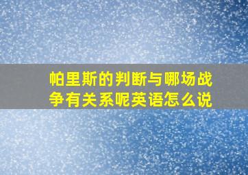 帕里斯的判断与哪场战争有关系呢英语怎么说