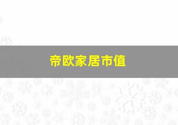 帝欧家居市值