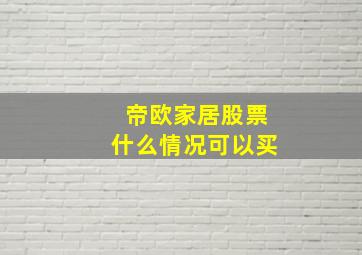 帝欧家居股票什么情况可以买