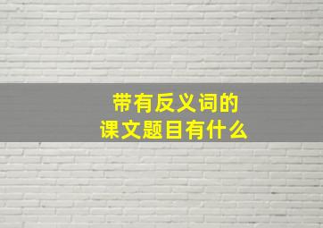 带有反义词的课文题目有什么