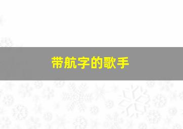 带航字的歌手