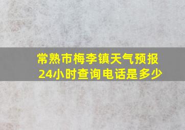 常熟市梅李镇天气预报24小时查询电话是多少