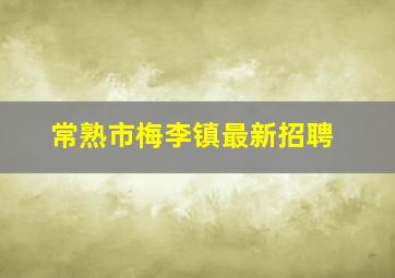 常熟市梅李镇最新招聘